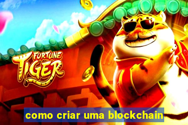 como criar uma blockchain